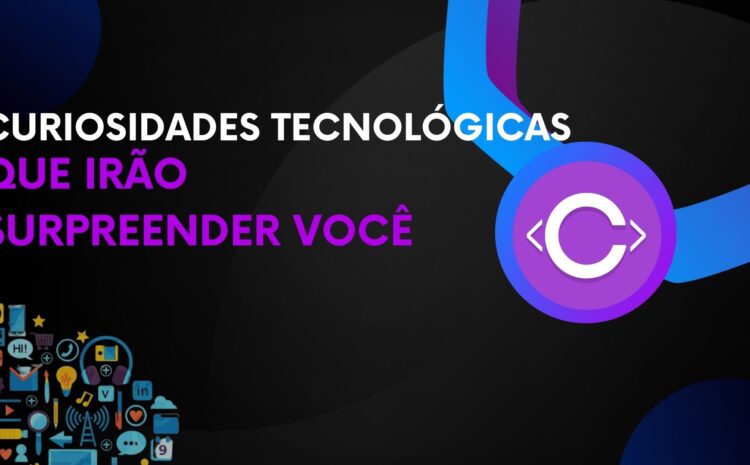  Curiosidades Tecnológicas que Irão Surpreender Você